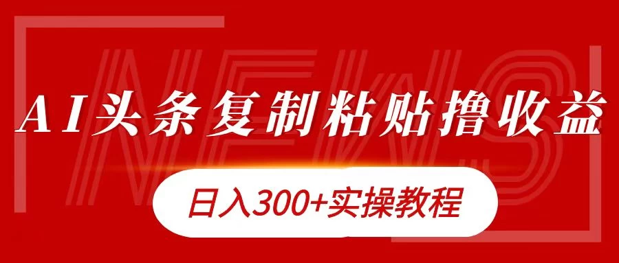 今日头条复制粘贴撸金，轻松日入300+ - 网创&网赚 项目教学