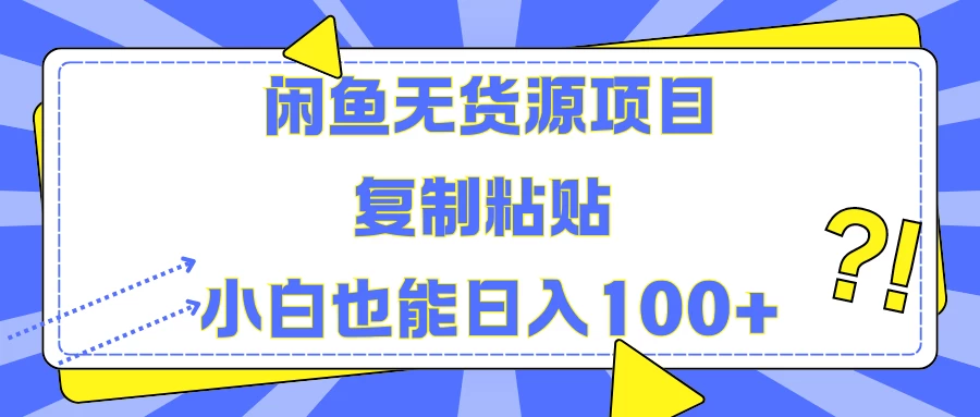 闲鱼无货源项目 复制粘贴 小白也能日入100+ - 网创&网赚 项目教学