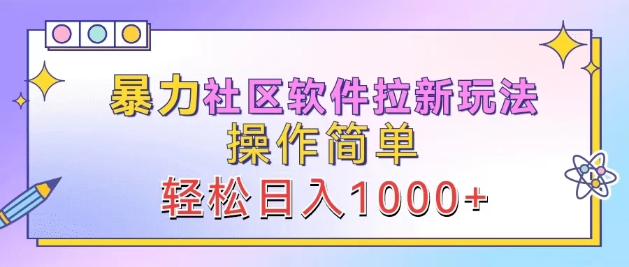 暴力社区软件拉新玩法，操作简单，轻松日入1000+ - 网创&网赚 项目教学