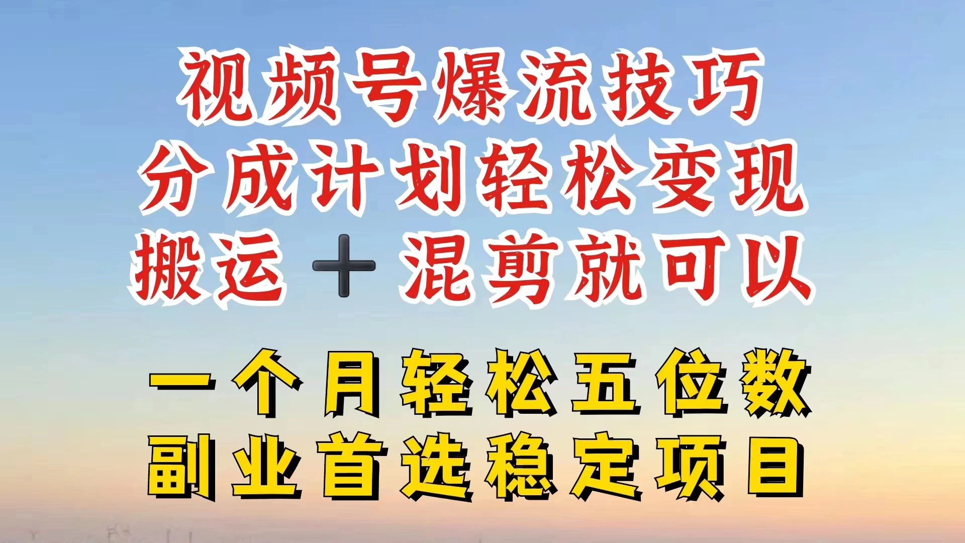 视频号靠搬运+混剪，一个月也能轻松赚五位数，深层解密技巧玩法 - 网创&网赚 项目教学