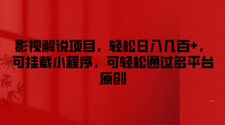 影视解说项目，轻松日入几百+，可挂载小程序，可轻松通过多平台原创 - 网创&网赚 项目教学