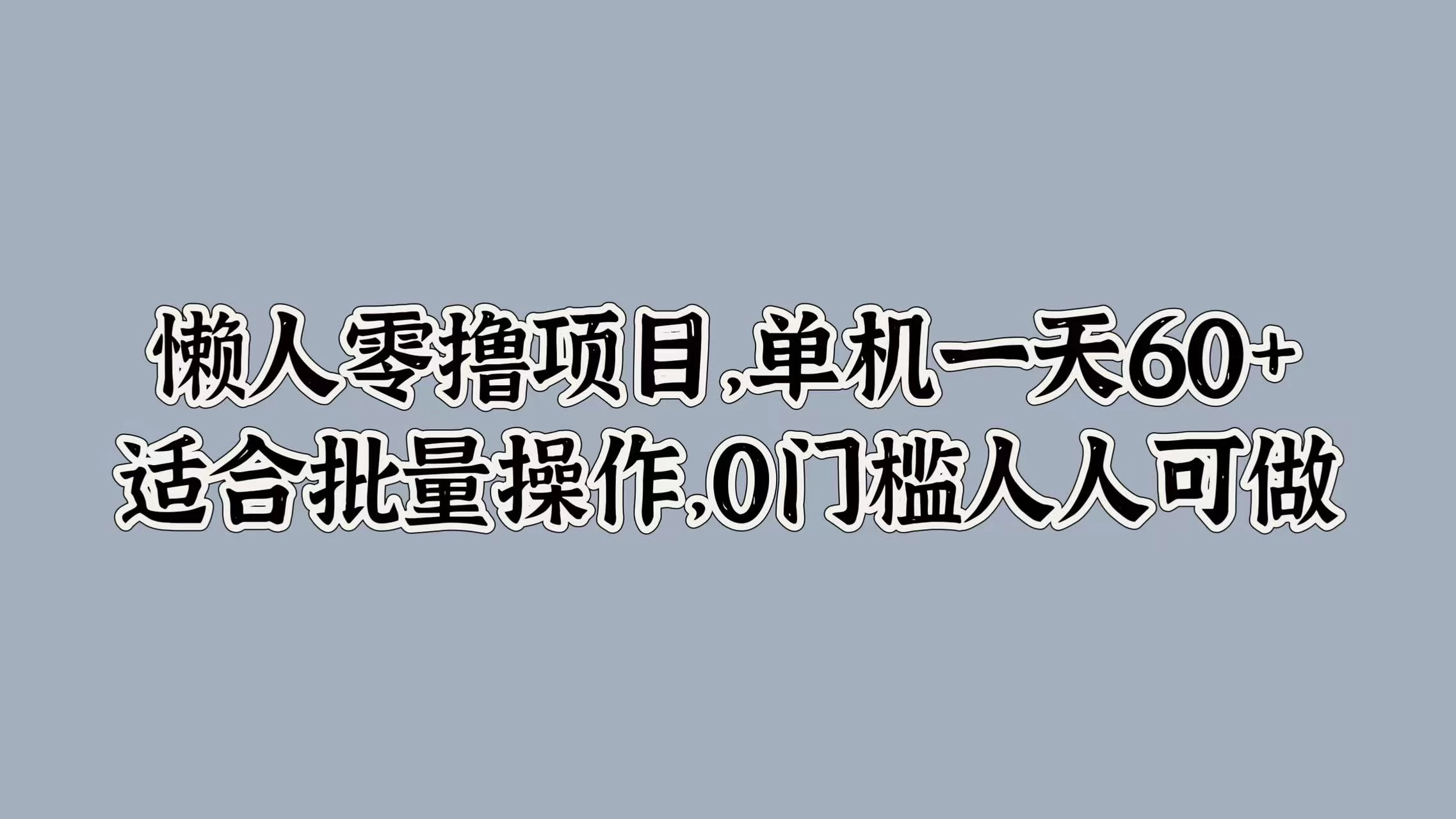 懒人零撸项目，单机一天60+适合批量操作，0门槛人人可做 - 网创&网赚 项目教学