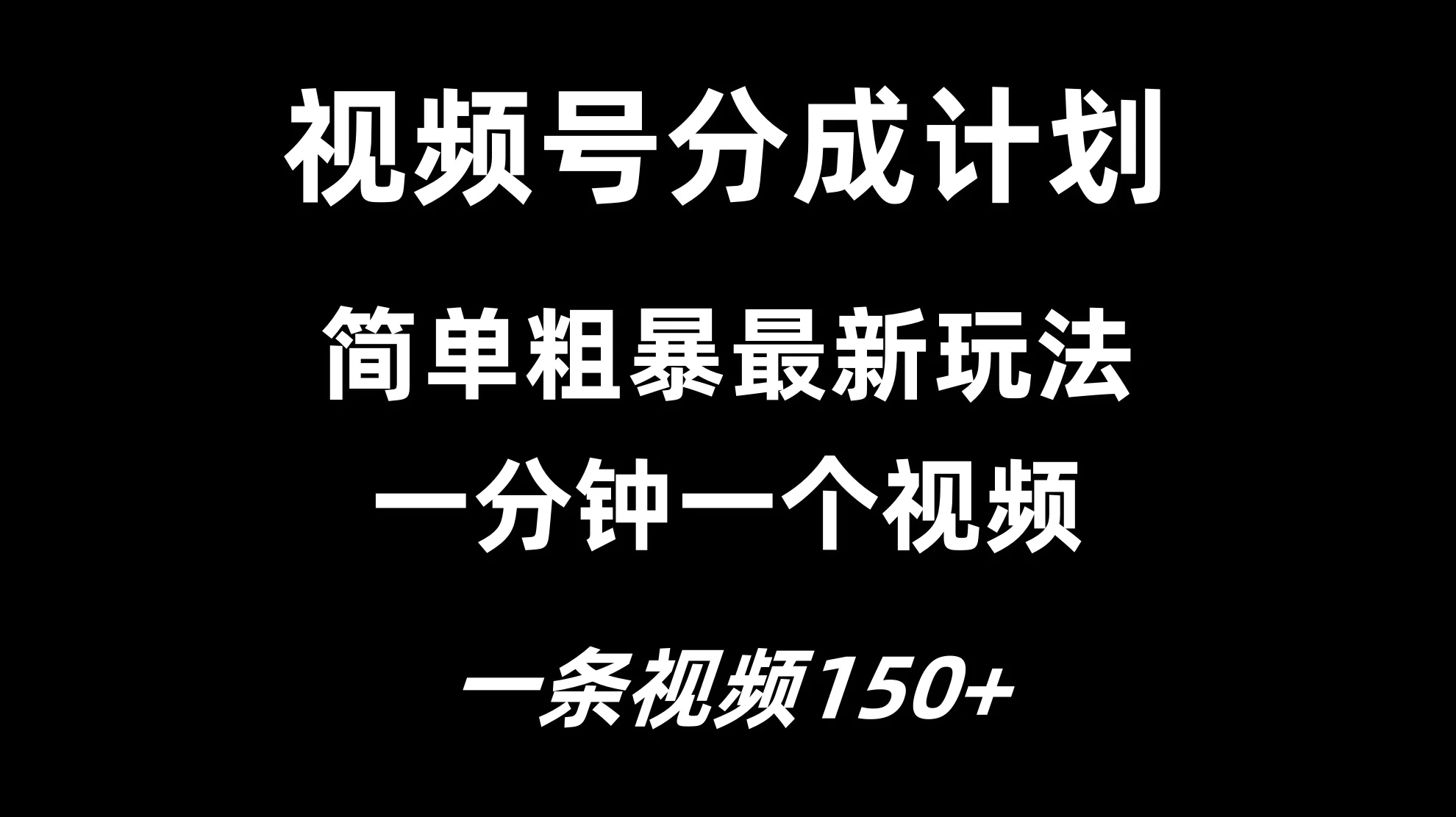 视频号分成计划简单粗暴玩法，一分钟一个视频，一条视频150+，多号多赚 - 网创&网赚 项目教学