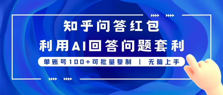 知乎问答红包利用AI回答问题套利，单账号100可批量复制，无脑上手 - 网创&网赚 项目教学