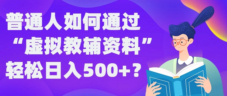 普通人如何通过“虚拟教辅”资料轻松日入500+ - 网创&网赚 项目教学