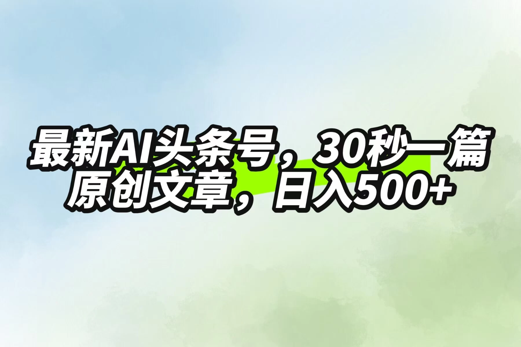 最新AI头条，30秒1篇原创文章，一天500+，落地保姆级教程 - 网创&网赚 项目教学
