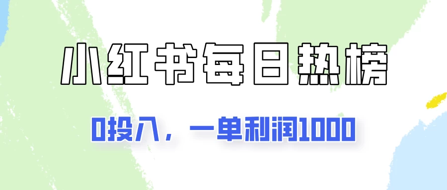 新手可做一单利润1000，简单易学，小红书每日热榜项目实操！ - 网创&网赚 项目教学