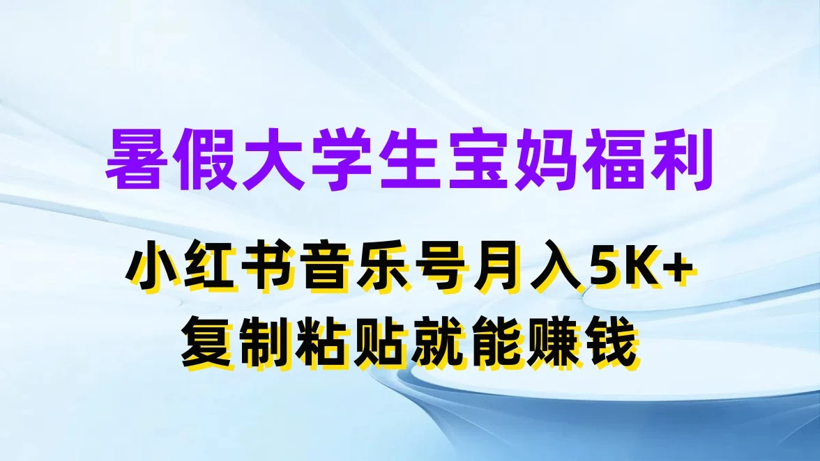 暑假大学生宝妈福利，小红书音乐号月入5K+，简单复制粘贴就能赚收益 - 网创&网赚 项目教学