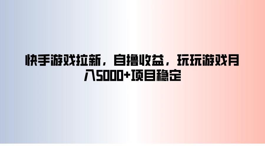 快手游戏拉新，自撸收益，玩玩游戏月入5000+项目稳定 - 网创&网赚 项目教学