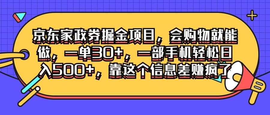 京东家政劵掘金项目，会购物就能做，一单30+，一部手机轻松日入500+，靠这个信息差赚疯了 - 网创&网赚 项目教学