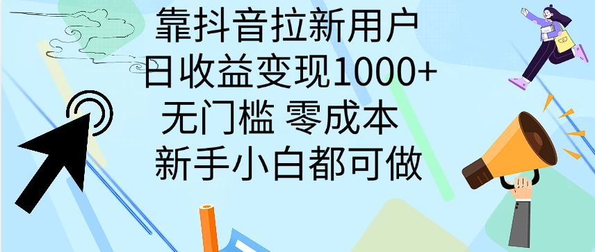 靠抖音拉新用户，日收益变现1000+，无门槛，零成本  新手小白都可做 - 网创&网赚 项目教学