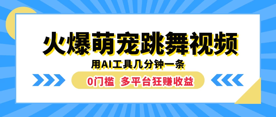火爆萌宠跳舞视频，用AI工具几分钟一条，0门槛多平台狂赚收益 - 网创&网赚 项目教学