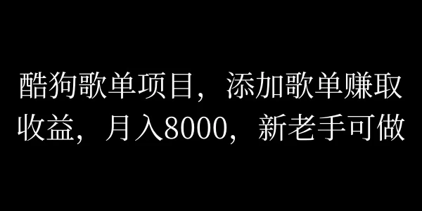 酷狗歌单项目，添加歌单赚取收益，月入8000，新老手可做 - 网创&网赚 项目教学