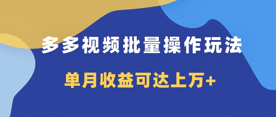 多多视频带货项目批量操作玩法，仅复制搬运即可，单月收益可达上万+ - 网创&网赚 项目教学