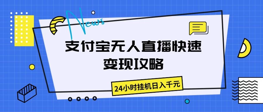 支付宝无人直播，快速变现攻略，24小时挂机日入千元 - 网创&网赚 项目教学