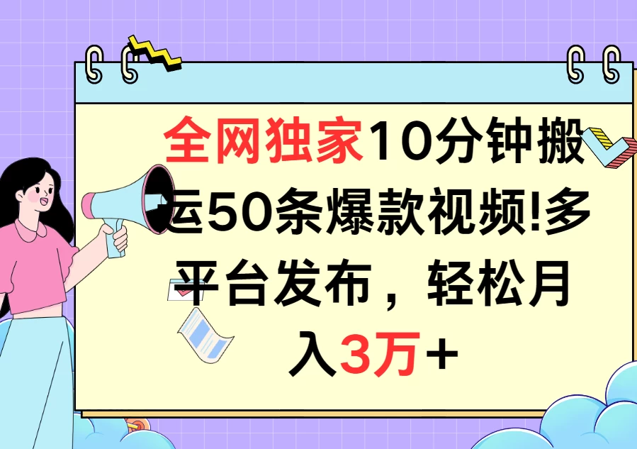 全网独家10分钟搬运50条爆款视频！多平台发布，轻松月入3万+ - 网创&网赚 项目教学