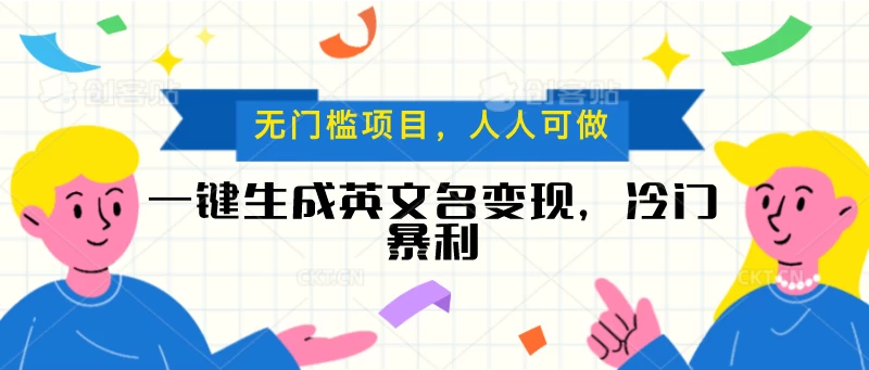 一键生成英文名变现，冷门暴利项目无门槛，成交率极高 - 网创&网赚 项目教学