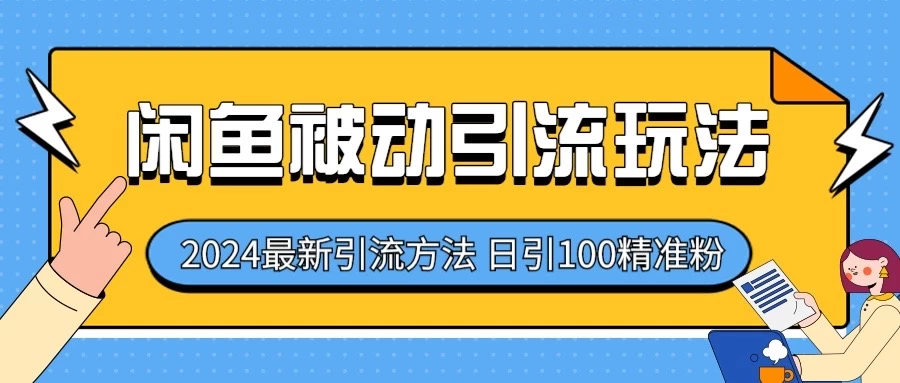2024最新咸鱼被动引流玩法，轻松日引100＋精准粉 - 网创&网赚 项目教学