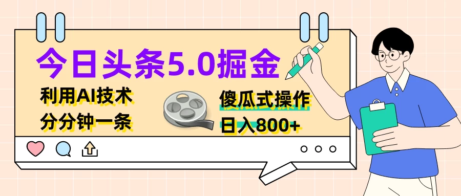 今日头条5.0掘金，利用AI技术，分分钟一条，傻瓜式操作，日入800+ - 网创&网赚 项目教学