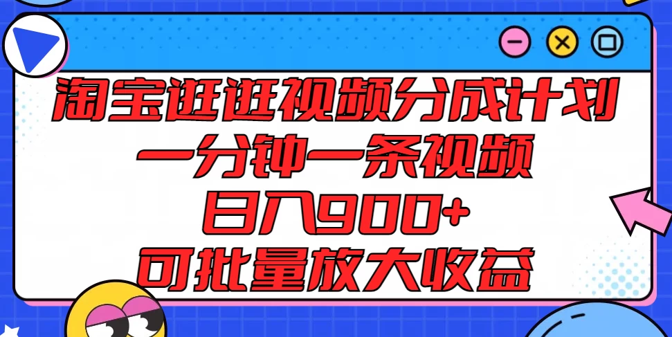淘宝逛逛视频分成计划，一分钟一条视频，日入900+，可批量放大收益 - 网创&网赚 项目教学