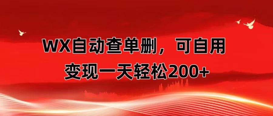 微信自动查单删，变现轻松一天200+ 微商 多媒体作者必用神器，需求量很大 - 网创&网赚 项目教学