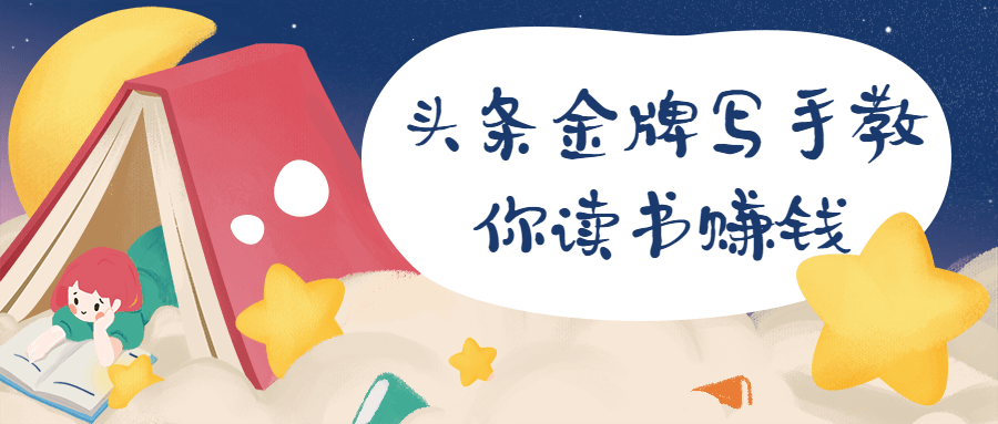 头条金牌写手教你读书赚钱 - 网创&网赚 项目教学