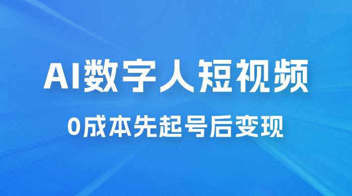 超详细 AI 数字人短视频项目，0 成本先起号后变现，可卖书，可收徒，适合各类口播行业 - 网创&网赚 项目教学