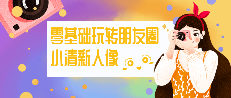 零基础玩转朋友圈小清新人像 - 网创&网赚 项目教学