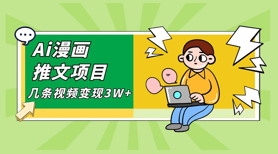 Ai 漫画推文项目，小说漫画推广赛道新玩法，几条视频变现 3W+「软件+教程+素材」 - 网创&网赚 项目教学