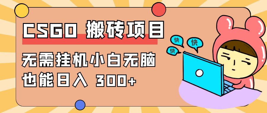 最新 CSGO 游戏搬砖项目，无需挂机小白无脑也能日入 300+ - 网创&网赚 项目教学