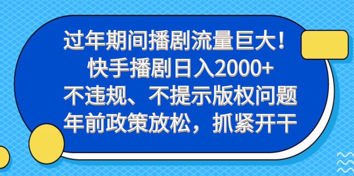 过年期间播剧流量巨大！快手播剧日入2000+，不违规、不提示版权问题，年前政策放松，抓紧开干 - 网创&网赚 项目教学