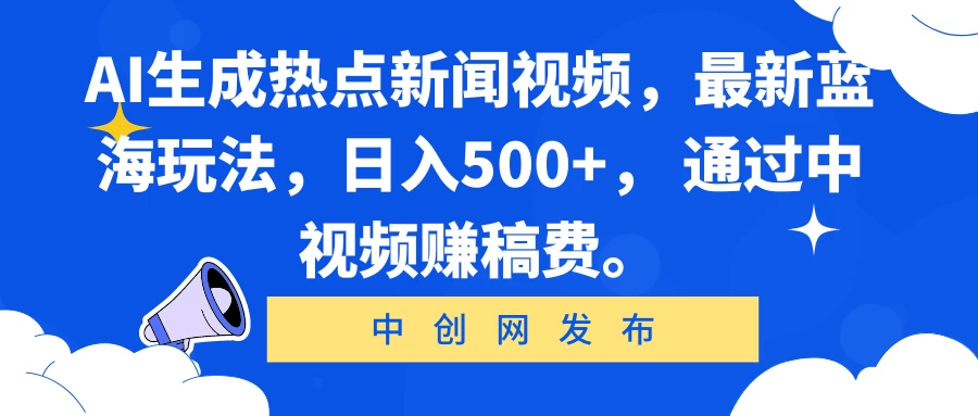 AI生成热点新闻视频，最新蓝海玩法，日入500+， 通过中视频赚稿费。 - 网创&网赚 项目教学