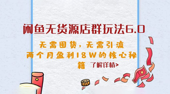 闲鱼无货源店群玩法 6.0 ：无需囤货，无需引流，两个月盈利 18W 的核心秘籍 - 网创&网赚 项目教学