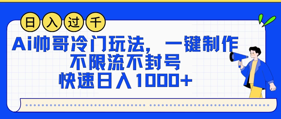AI帅哥冷门玩法，一键制作，不限流不封号，快速日入1000+ - 网创&网赚 项目教学