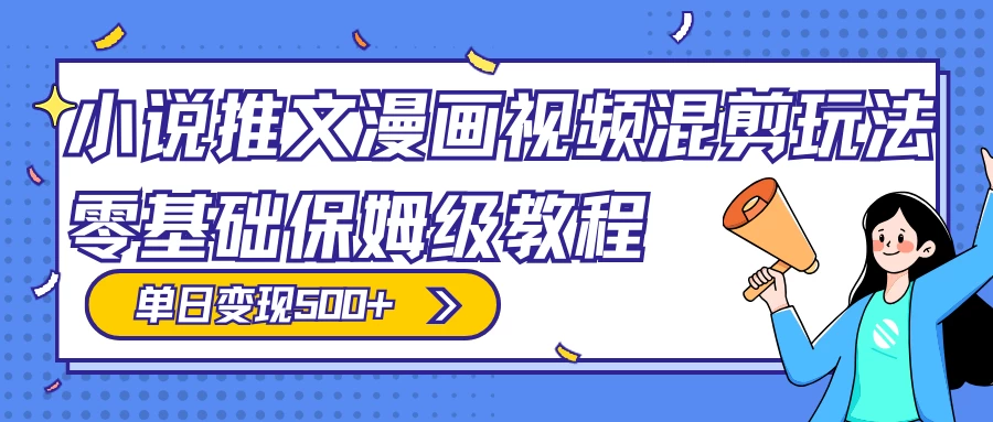 小说推文漫画视频混剪玩法，100% 原创，日赚 300+，零基础保姆级教程（附授权渠道+推文助手免会员教程+推文素材） - 网创&网赚 项目教学