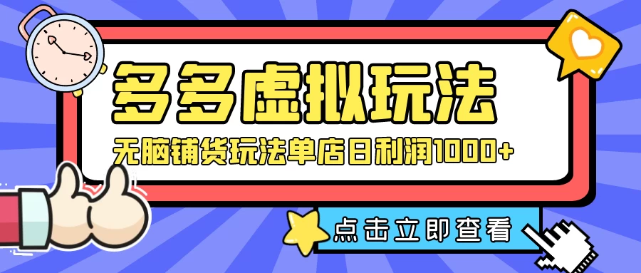 多多虚拟玩法：无脑铺货玩法单店日利润1000+ - 网创&网赚 项目教学