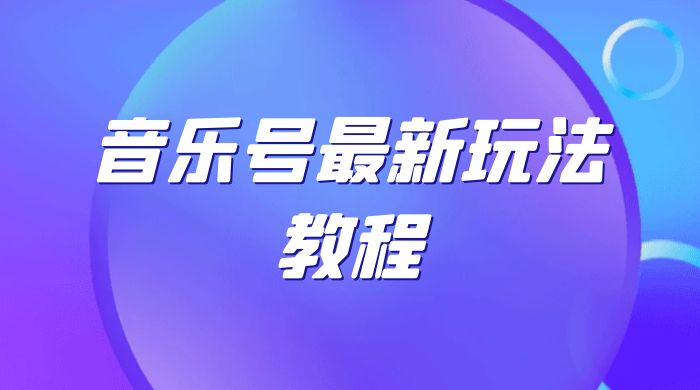 音乐号最新玩法教程，轻松解决涨粉难题，小白也可快速上手 - 网创&网赚 项目教学