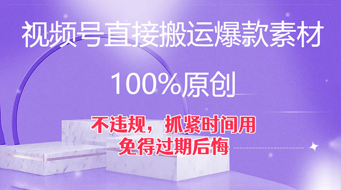 视频号直接搬运爆款素材，100%原创，不违规，抓紧时间用，免得过期后悔 - 网创&网赚 项目教学