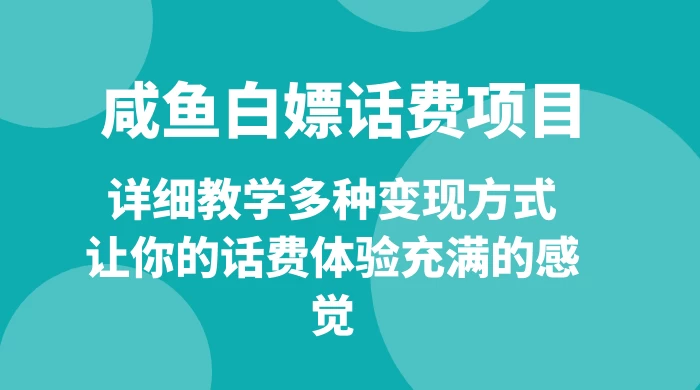 仅揭秘：咸鱼白嫖话费项目，详细教学多种变现方式，让你的话费体验充满的感觉 - 网创&网赚 项目教学