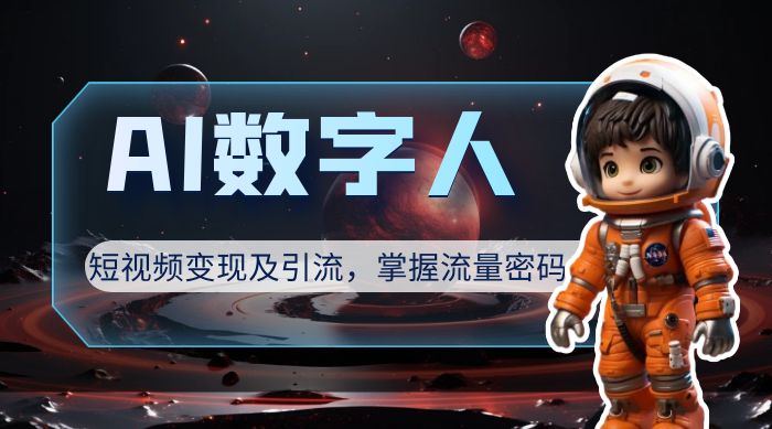 AI 数字人短视频变现及引流，轻松掌握流量密码 - 网创&网赚 项目教学