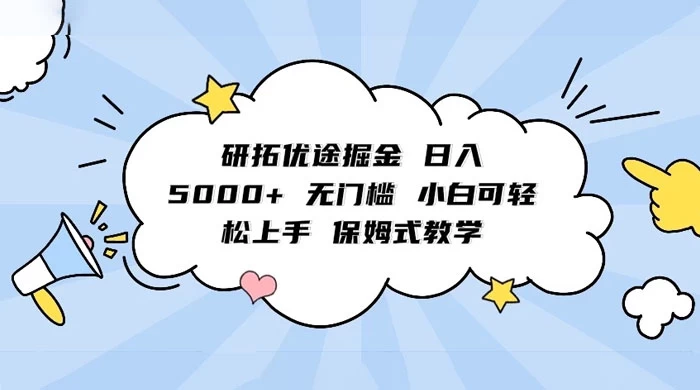 研拓优途掘金，日入 5000+ 无门槛，小白可轻松上手，保姆式教学 - 网创&网赚 项目教学