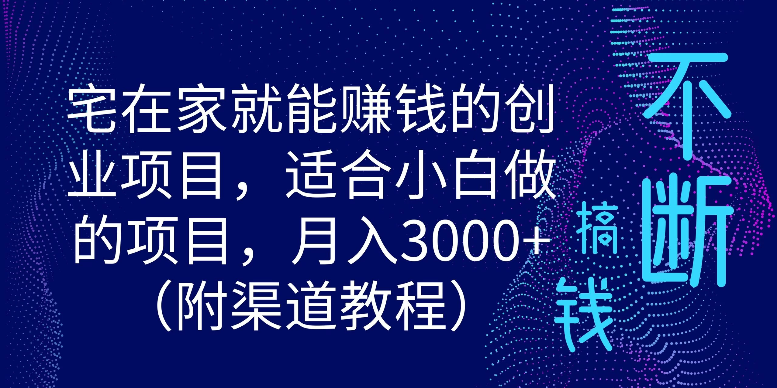 宅在家就能赚钱的创业项目，适合小白做的项目，月入3000+（附渠道教程） - 网创&网赚 项目教学
