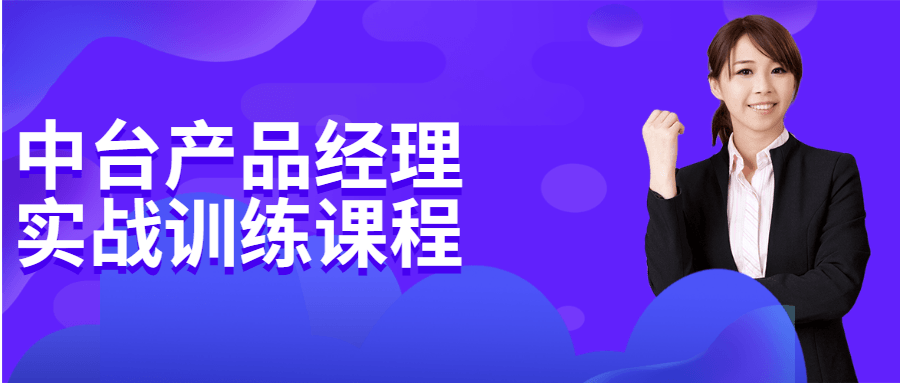 中台产品经理实战训练课程 - 网创&网赚 项目教学