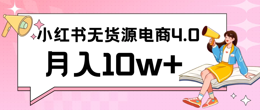 小红书新电商实战 无货源实操从0到1月入10w+ 联合抖音放大收益 - 网创&网赚 项目教学