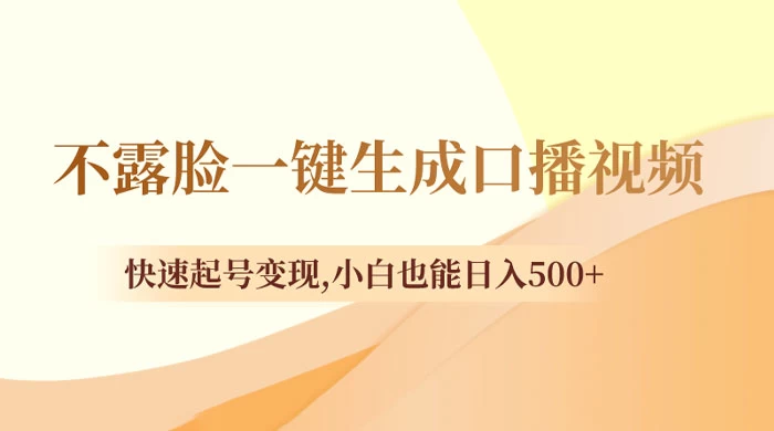 不露脸一键生成口播视频，快速起号变现，小白也能日入500+ - 网创&网赚 项目教学