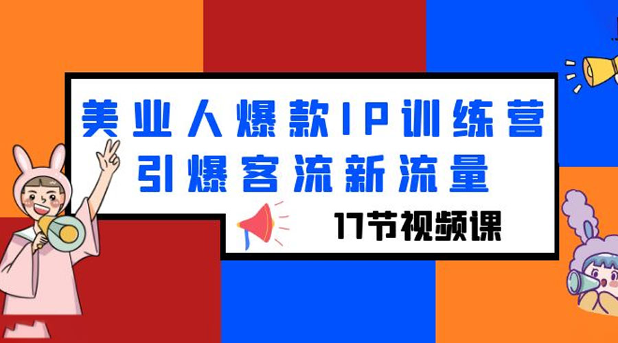 美业人爆款 IP 训练营，引爆客流新流量「 17 节视频课」 - 网创&网赚 项目教学