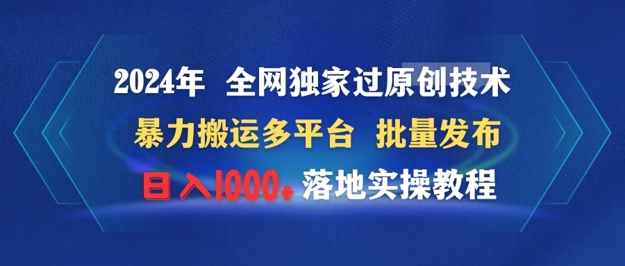 2024年 全网独家过原创技术 暴力搬运多平台批量发布 日入1000+落地实操教程 - 网创&网赚 项目教学