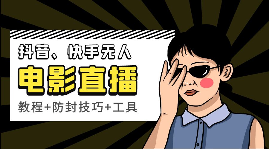 抖音、快手电影直播方法，轻松日赚过千「教程+防封技巧+工具」 - 网创&网赚 项目教学