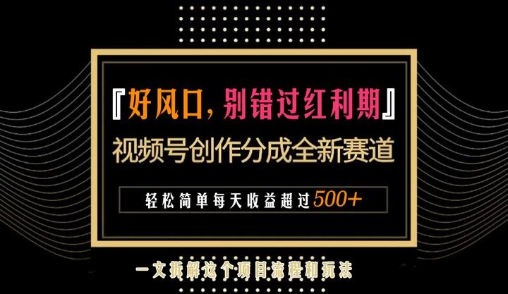 视频号创作者分成计划项目：简单一键生成视频，每日收益超过300+！ - 网创&网赚 项目教学