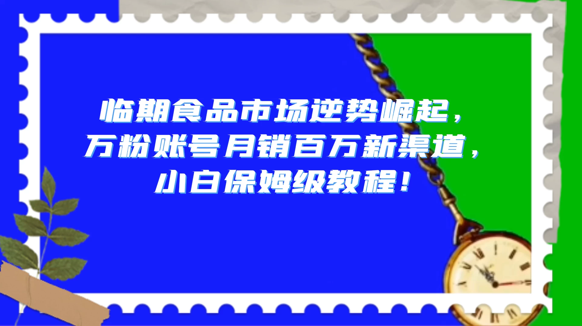 临期食品市场逆势崛起，万粉账号月销百万新渠道，小白保姆级教程！ - 网创&网赚 项目教学